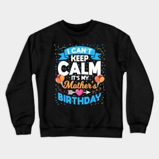 I Cant Keep Calm Its My Mother Birthday Crewneck Sweatshirt